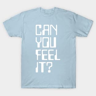 Can you feel it? T-Shirt